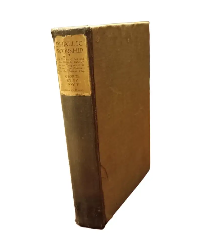 Phallic Worship: A History of Sex and Sex Rites in Relation to the Religions of All Races from Antiquity to Present Day George Riley Scott 1941